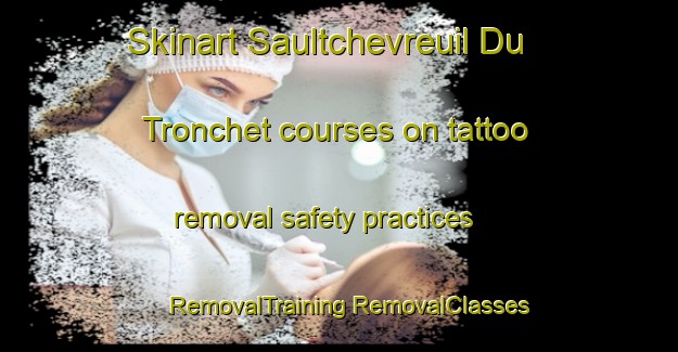 Skinart Saultchevreuil Du Tronchet courses on tattoo removal safety practices | #RemovalTraining #RemovalClasses #SkinartTraining-France