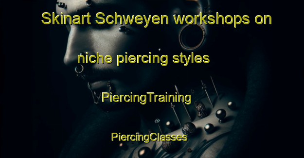 Skinart Schweyen workshops on niche piercing styles | PiercingTraining | PiercingClasses | SkinartTraining-France