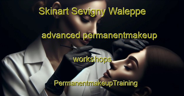 Skinart Sevigny Waleppe advanced permanentmakeup workshops | #PermanentmakeupTraining #PermanentmakeupClasses #SkinartTraining-France