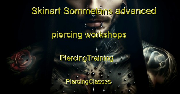 Skinart Sommelans advanced piercing workshops | PiercingTraining | PiercingClasses | SkinartTraining-France