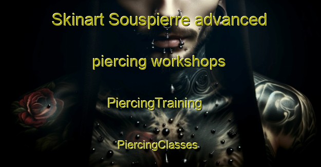 Skinart Souspierre advanced piercing workshops | PiercingTraining | PiercingClasses | SkinartTraining-France