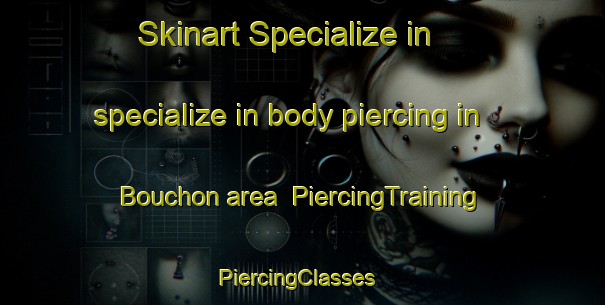 Skinart Specialize in specialize in body piercing in Bouchon area | PiercingTraining | PiercingClasses | SkinartTraining-France