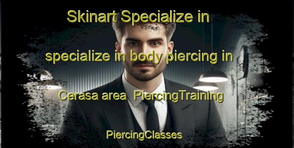 Skinart Specialize in specialize in body piercing in Cerasa area | PiercingTraining | PiercingClasses | SkinartTraining-France