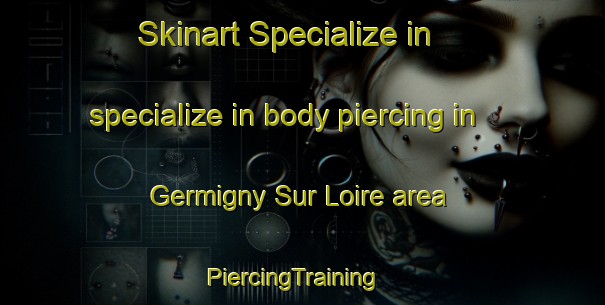 Skinart Specialize in specialize in body piercing in Germigny Sur Loire area | PiercingTraining | PiercingClasses | SkinartTraining-France