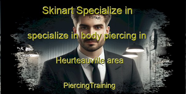 Skinart Specialize in specialize in body piercing in Heurteauville area | PiercingTraining | PiercingClasses | SkinartTraining-France