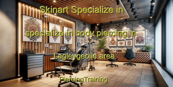 Skinart Specialize in specialize in body piercing in Lagleygeolle area | PiercingTraining | PiercingClasses | SkinartTraining-France