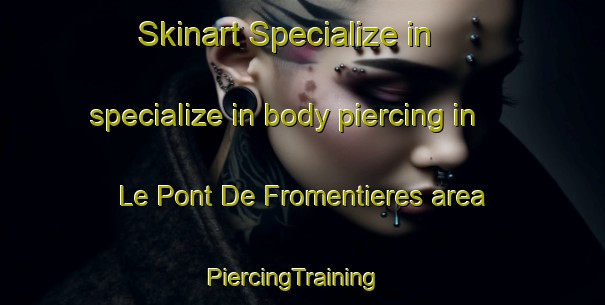 Skinart Specialize in specialize in body piercing in Le Pont De Fromentieres area | PiercingTraining | PiercingClasses | SkinartTraining-France