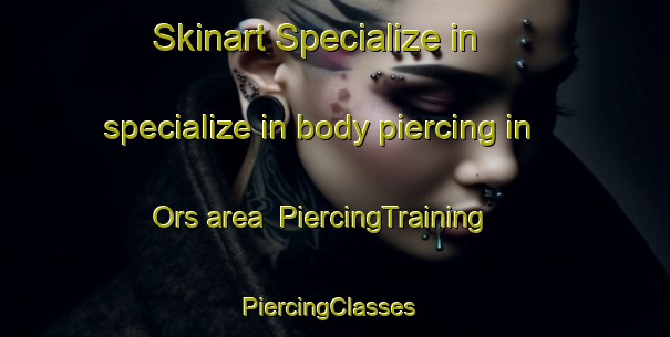Skinart Specialize in specialize in body piercing in Ors area | PiercingTraining | PiercingClasses | SkinartTraining-France