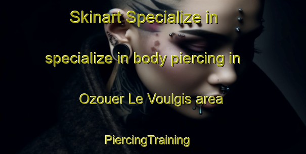 Skinart Specialize in specialize in body piercing in Ozouer Le Voulgis area | PiercingTraining | PiercingClasses | SkinartTraining-France