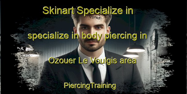 Skinart Specialize in specialize in body piercing in Ozouer Le Voulgis area | PiercingTraining | PiercingClasses | SkinartTraining-France