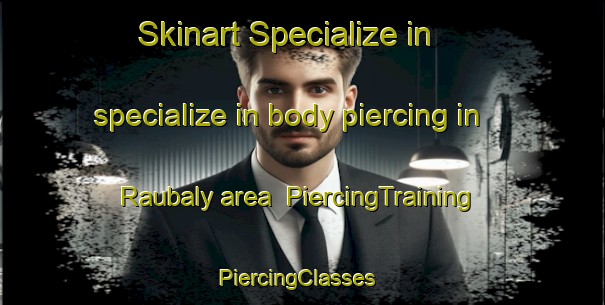Skinart Specialize in specialize in body piercing in Raubaly area | PiercingTraining | PiercingClasses | SkinartTraining-France