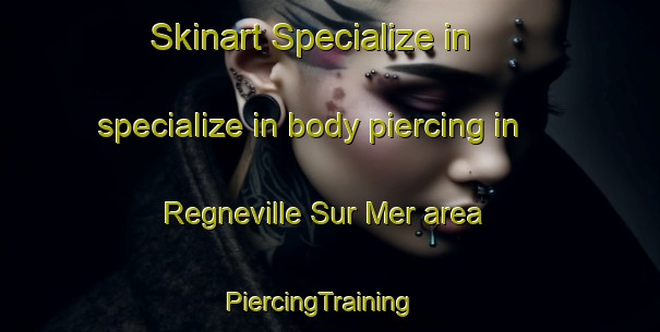 Skinart Specialize in specialize in body piercing in Regneville Sur Mer area | PiercingTraining | PiercingClasses | SkinartTraining-France