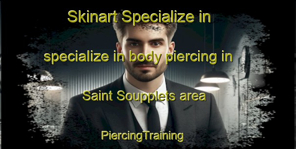 Skinart Specialize in specialize in body piercing in Saint Soupplets area | PiercingTraining | PiercingClasses | SkinartTraining-France