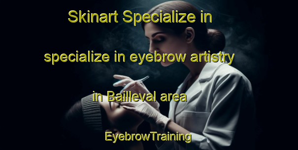 Skinart Specialize in specialize in eyebrow artistry in Bailleval area | EyebrowTraining | EyebrowClasses | SkinartTraining-France