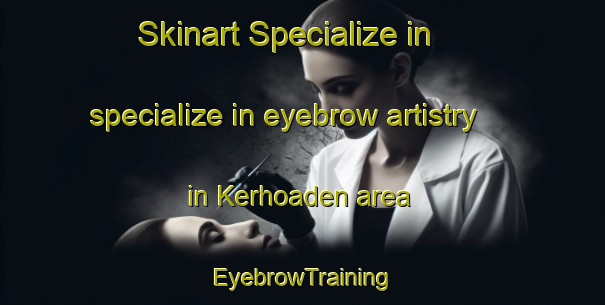 Skinart Specialize in specialize in eyebrow artistry in Kerhoaden area | EyebrowTraining | EyebrowClasses | SkinartTraining-France