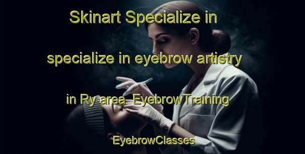 Skinart Specialize in specialize in eyebrow artistry in Ry area | EyebrowTraining | EyebrowClasses | SkinartTraining-France