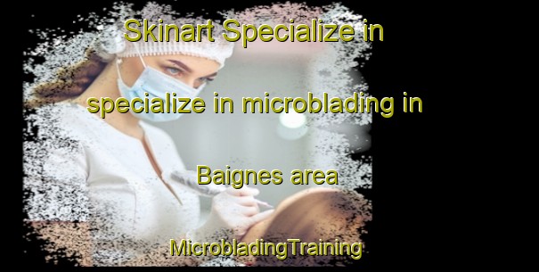 Skinart Specialize in specialize in microblading in Baignes area | #MicrobladingTraining #MicrobladingClasses #SkinartTraining-France