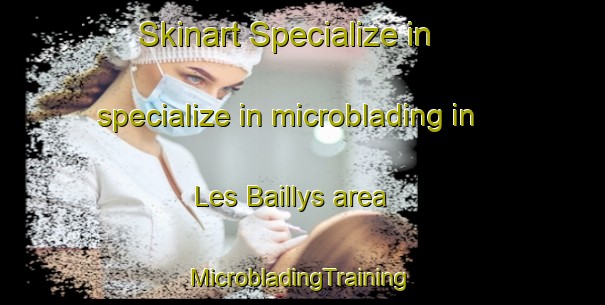 Skinart Specialize in specialize in microblading in Les Baillys area | #MicrobladingTraining #MicrobladingClasses #SkinartTraining-France