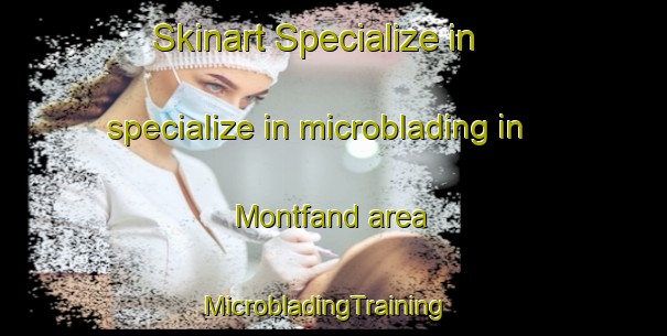 Skinart Specialize in specialize in microblading in Montfand area | MicrobladingTraining | MicrobladingClasses | SkinartTraining-France