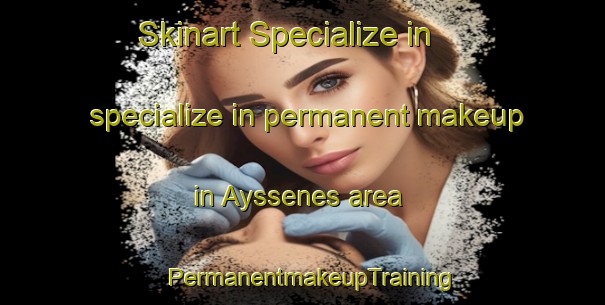 Skinart Specialize in specialize in permanent makeup in Ayssenes area | PermanentmakeupTraining | PermanentmakeupClasses | SkinartTraining-France