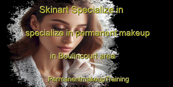 Skinart Specialize in specialize in permanent makeup in Boulincourt area | PermanentmakeupTraining | PermanentmakeupClasses | SkinartTraining-France