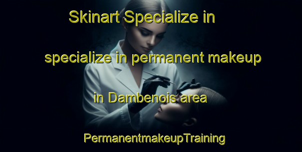 Skinart Specialize in specialize in permanent makeup in Dambenois area | PermanentmakeupTraining | PermanentmakeupClasses | SkinartTraining-France