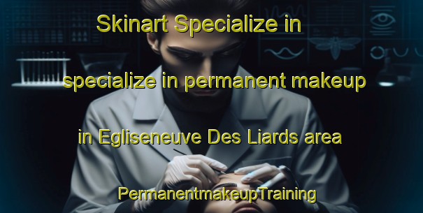 Skinart Specialize in specialize in permanent makeup in Egliseneuve Des Liards area | PermanentmakeupTraining | PermanentmakeupClasses | SkinartTraining-France
