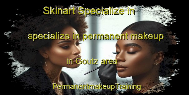 Skinart Specialize in specialize in permanent makeup in Goutz area | PermanentmakeupTraining | PermanentmakeupClasses | SkinartTraining-France