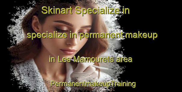 Skinart Specialize in specialize in permanent makeup in Les Mamourets area | PermanentmakeupTraining | PermanentmakeupClasses | SkinartTraining-France
