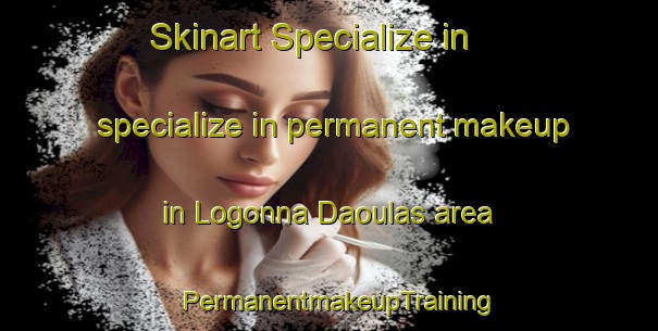 Skinart Specialize in specialize in permanent makeup in Logonna Daoulas area | PermanentmakeupTraining | PermanentmakeupClasses | SkinartTraining-France