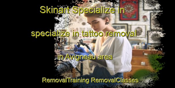 Skinart Specialize in specialize in tattoo removal in Avigneau area | #RemovalTraining #RemovalClasses #SkinartTraining-France