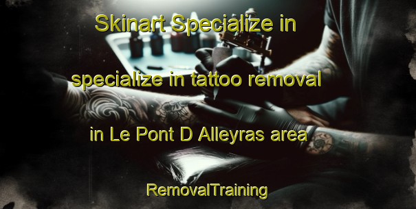 Skinart Specialize in specialize in tattoo removal in Le Pont D Alleyras area | RemovalTraining | RemovalClasses | SkinartTraining-France
