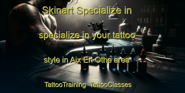 Skinart Specialize in specialize in your tattoo style in Aix En Othe area | TattooTraining | TattooClasses | SkinartTraining-France