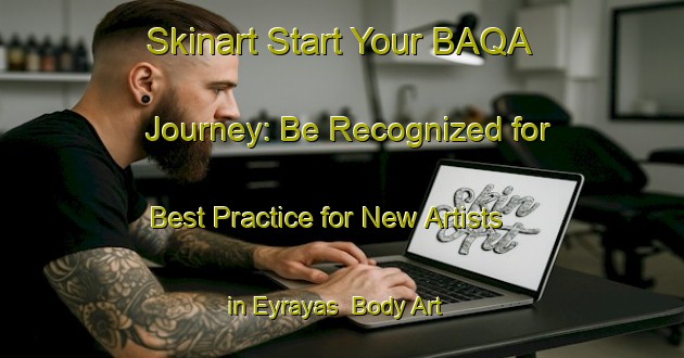 Skinart Start Your BAQA Journey: Be Recognized for Best Practice for New Artists in Eyrayas | Body Art Qualification Authority | BAQA-France