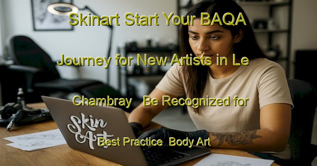 Skinart Start Your BAQA Journey for New Artists in Le Chambray - Be Recognized for Best Practice | Body Art Qualification Authority | BAQA-France