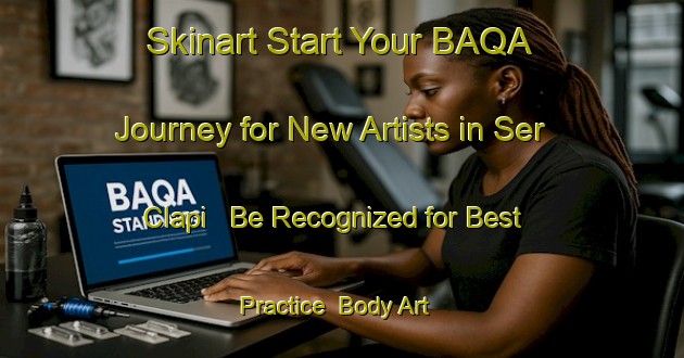 Skinart Start Your BAQA Journey for New Artists in Ser Clapi - Be Recognized for Best Practice | Body Art Qualification Authority | BAQA-France