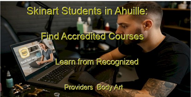Skinart Students in Ahuille: Find Accredited Courses - Learn from Recognized Providers | Body Art Qualification Authority | BAQA-France