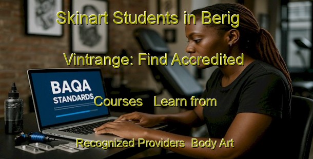 Skinart Students in Berig Vintrange: Find Accredited Courses - Learn from Recognized Providers | Body Art Qualification Authority | BAQA-France
