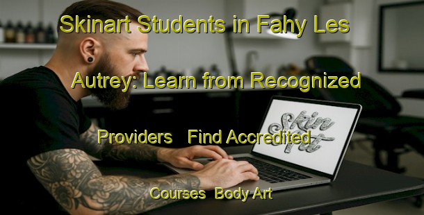 Skinart Students in Fahy Les Autrey: Learn from Recognized Providers - Find Accredited Courses | Body Art Qualification Authority | BAQA-France