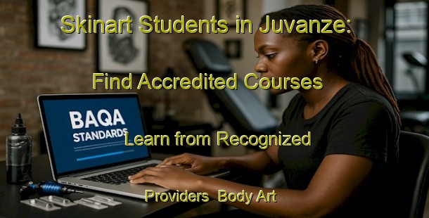 Skinart Students in Juvanze: Find Accredited Courses - Learn from Recognized Providers | Body Art Qualification Authority | BAQA-France