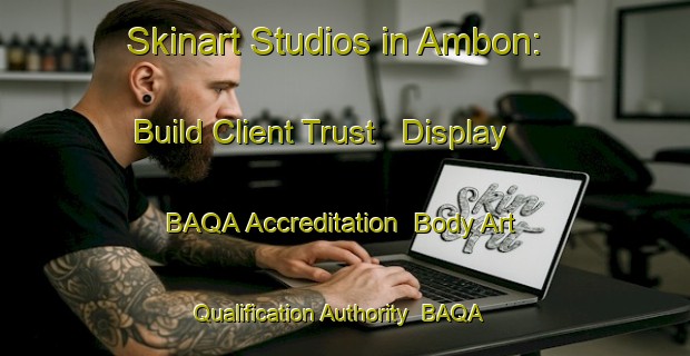 Skinart Studios in Ambon: Build Client Trust - Display BAQA Accreditation | Body Art Qualification Authority | BAQA-France