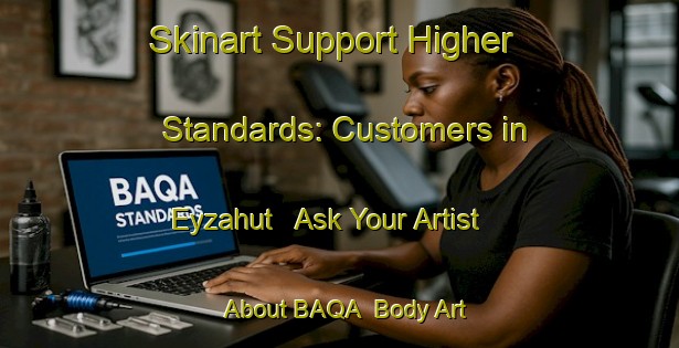 Skinart Support Higher Standards: Customers in Eyzahut - Ask Your Artist About BAQA | Body Art Qualification Authority | BAQA-France