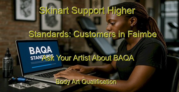 Skinart Support Higher Standards: Customers in Faimbe - Ask Your Artist About BAQA | Body Art Qualification Authority | BAQA-France