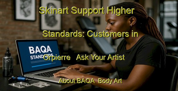 Skinart Support Higher Standards: Customers in Orpierre - Ask Your Artist About BAQA | Body Art Qualification Authority | BAQA-France
