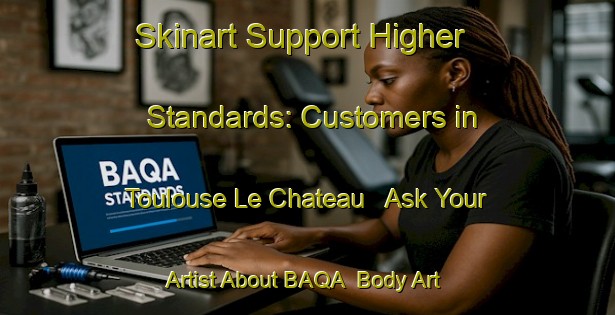 Skinart Support Higher Standards: Customers in Toulouse Le Chateau - Ask Your Artist About BAQA | Body Art Qualification Authority | BAQA-France