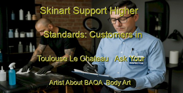 Skinart Support Higher Standards: Customers in Toulouse Le Chateau - Ask Your Artist About BAQA | Body Art Qualification Authority | BAQA-France