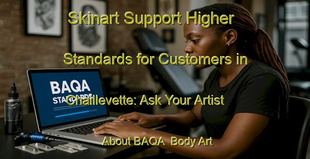 Skinart Support Higher Standards for Customers in Chaillevette: Ask Your Artist About BAQA | Body Art Qualification Authority | BAQA-France