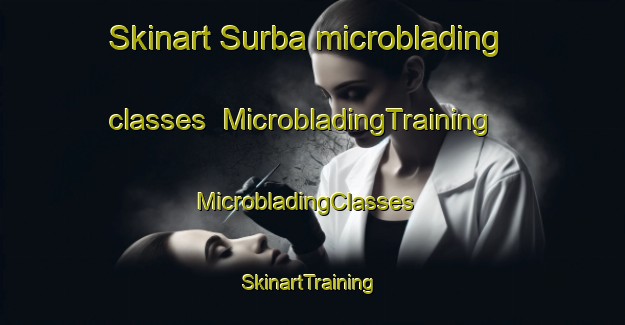 Skinart Surba microblading classes | MicrobladingTraining | MicrobladingClasses | SkinartTraining-France