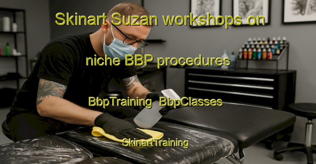 Skinart Suzan workshops on niche BBP procedures | BbpTraining | BbpClasses | SkinartTraining-France