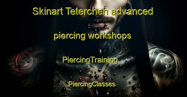 Skinart Teterchen advanced piercing workshops | PiercingTraining | PiercingClasses | SkinartTraining-France
